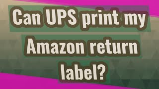 Can UPS print my Amazon return label?