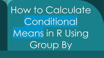 How to Calculate Conditional Means in R Using Group By