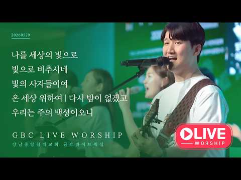[26.05.29] GBC 베데스다워십 금요성령집회 (강득만 목사) - 나를 세상의 빛으로, 빛으로 비추시네, 빛의 사자들이여, 온 세상 위하여, 다시 밤이 없겠고