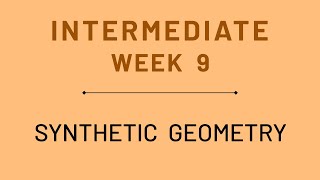 Week 9 Intermediate: Synthetic Geometry