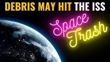 Space Debris: ISS Changing Orbit to Avoid Hits | How to Fix the Space Junk Issue