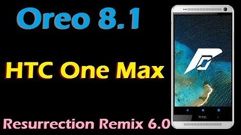 Stable Oreo 8.1 For HTC One Max (Resurrection Remix v6.0) Update and Review