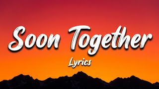 Soon Together (Lyrics)