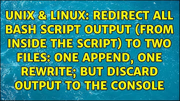 Redirect all bash script output (from inside the script) to two files: one append, one rewrite;...