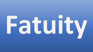 How to Pronounce Fatuity
