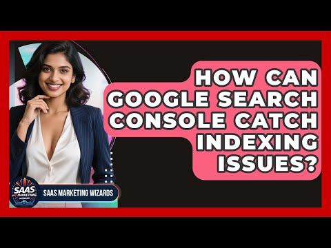 How Can Google Search Console Catch Indexing Issues? - Saas Marketing Wizards