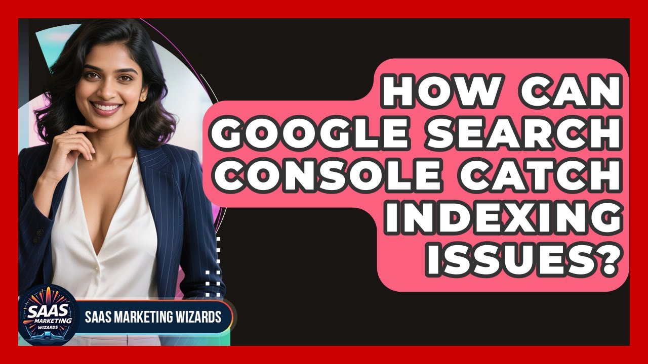 How Can Google Search Console Catch Indexing Issues? - Saas Marketing Wizards