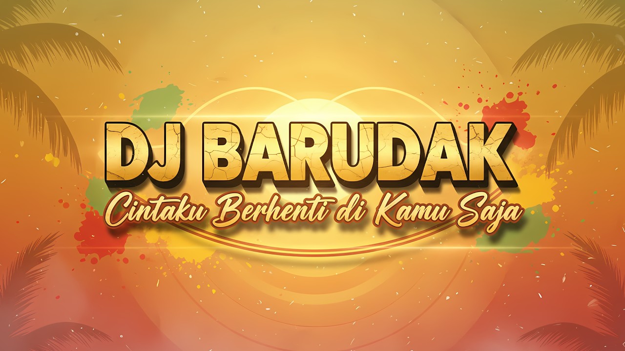 DJ BARUDAK - CINTAKU BERHENTI DI KAMU SAJA