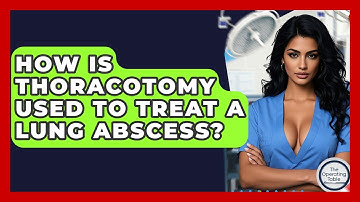 How Is Thoracotomy Used To Treat A Lung Abscess? - The Operating Table