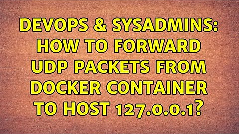 DevOps & SysAdmins: How to forward UDP packets from Docker container to host 127.0.0.1?