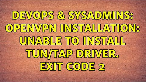 DevOps & SysAdmins: OpenVPN installation: unable to install TUN/TAP driver. Exit code 2