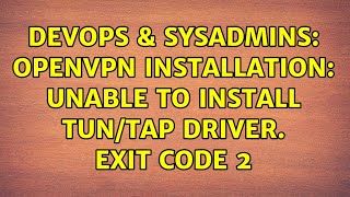 DevOps & SysAdmins: OpenVPN installation: unable to install TUN/TAP driver. Exit code 2 Wealth