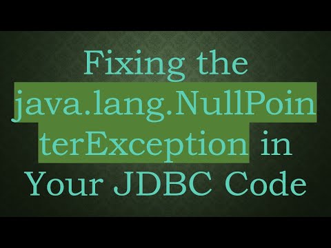 Fixing the java.lang.NullPointerException in Your JDBC Code