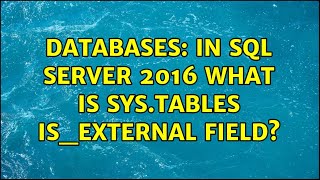 Databases: In SQL Server 2016 what is sys.tables is_external field (2 Solutions!!)
