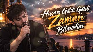 Haçan Gəldi Getdi Zaman Bilmədim \