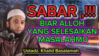 SABAR, BIAR ALLOH YANG SELESAIKAN MASALAHMU # Ustadz Khalid Basalamah 