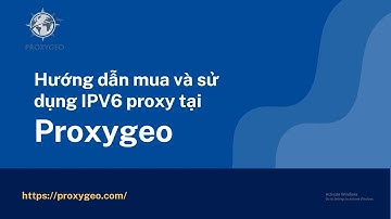 Hướng dẫn mua và sử dụng IPv6 proxy tại Proxygeo