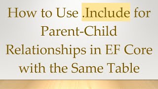 How to Use .Include for Parent-Child Relationships in EF Core with the Same Table