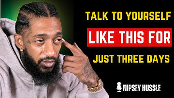 🗣️TALK TO YOURSELF LIKE THIS FOR 3 DAYS | NIPSEY HUSSLE