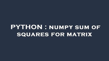 PYTHON : numpy sum of squares for matrix