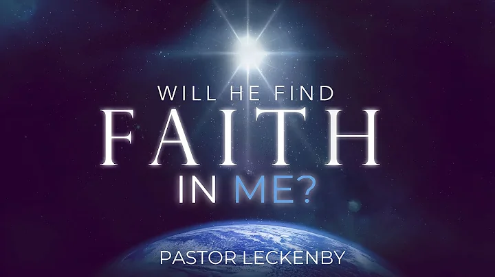 Pastor Leckenby Will He Find Faith In Me? 12/4/22 AM