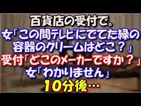【唖然】 百貨店の受付で。女「この間テレビにでてた緑の容器のクリームどこに売ってる？」受付「何のテレビですか？」受付「どこのメーカーでしょうか？」女「わかりません」１０分後… スカッと修羅場ラバンダ