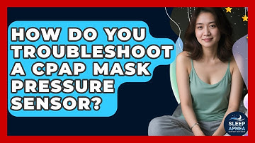 How Do You Troubleshoot A CPAP Mask Pressure Sensor? - Sleep Apnea Support Network