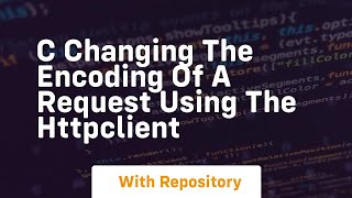 C Changing the encoding of a request using the HttpClient