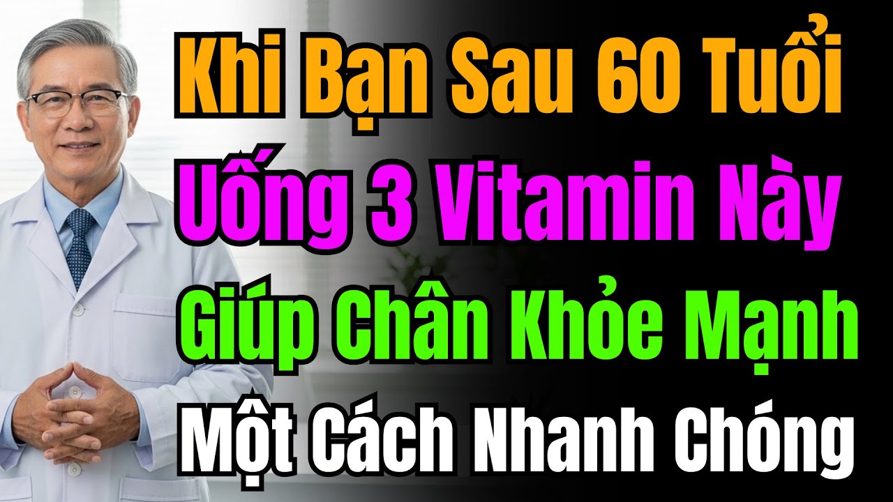 Sau Tuổi 60, Chân Yếu Không Chỉ Do Tuổi Tác. Cần Bổ Sung 3 Vitamin Này Để Giữ Đôi Chân Chắc Khỏe.