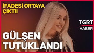 Şarkıcı Gülşen Tutuklandı! İfadesi Ortaya Çıktı! - TGRT Haber