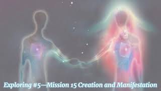 Exploring #5—Mission 15 Creation and Manifestation