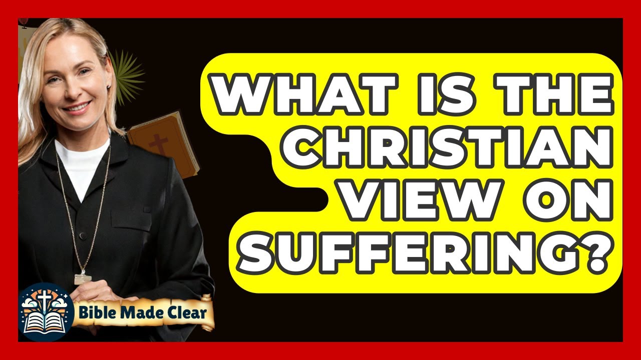 What Is The Christian View On Suffering? - BibleMadeClear.com