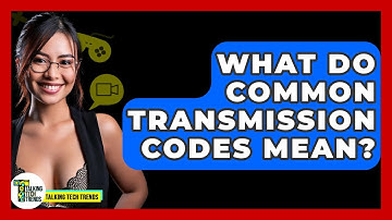 What Do Common Transmission Codes Mean? - Talking Tech Trends
