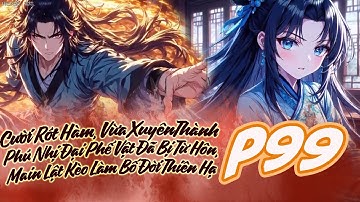 P99|Cười Rớt Hàm, Vừa Xuyên Thành Phú Nhị Đại Phế Vật Đã Bị Từ Hôn, Main Lật Kèo Làm Bố Đời Thiên Hạ