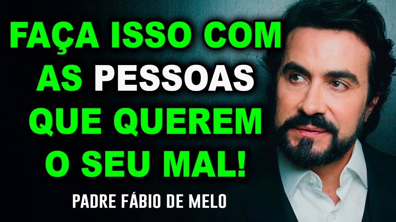 É ASSIM QUE DEVEMOS TRATAR QUEM NOS FAZ MAL -  PE FABIO DE MELO