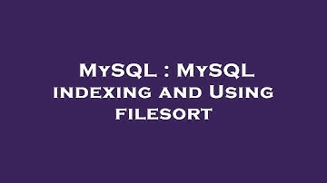 MySQL : MySQL indexing and Using filesort