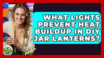What Lights Prevent Heat Buildup In DIY Jar Lanterns? - The Upcycle Lab