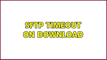 SFTP Timeout on download