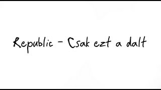 Republic - Csak ezt a dalt