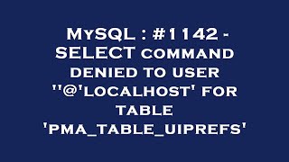 MySQL : #1142 - SELECT command denied to user ''@'localhost' for table 'pma_table_uiprefs'