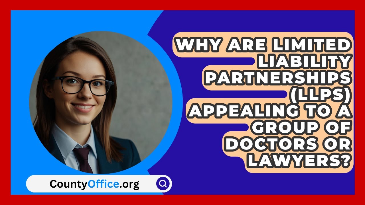 Why Are Limited Liability Partnerships (LLPs) Appealing To A Group Of Doctors Or Lawyers?