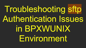Troubleshooting sftp Authentication Issues in BPXWUNIX Environment