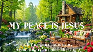 My Peace Is Jesus : Soothing Spring Worship Piano with Powerful Scriptures &amp; Gentle Birdsong