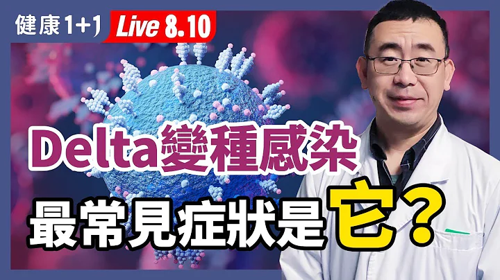 感染 Delta变种 症状 ，最常见症状前5名！1个症状最该警惕！如何发现自己是感染了新冠、还是感冒了？出现症状了该怎么改善？（2021.8.10）| 健康1加1 · 直播 - 天天要闻