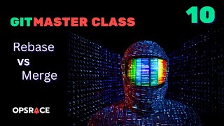 Git Masterclass - 10 - Merge vs Rebase