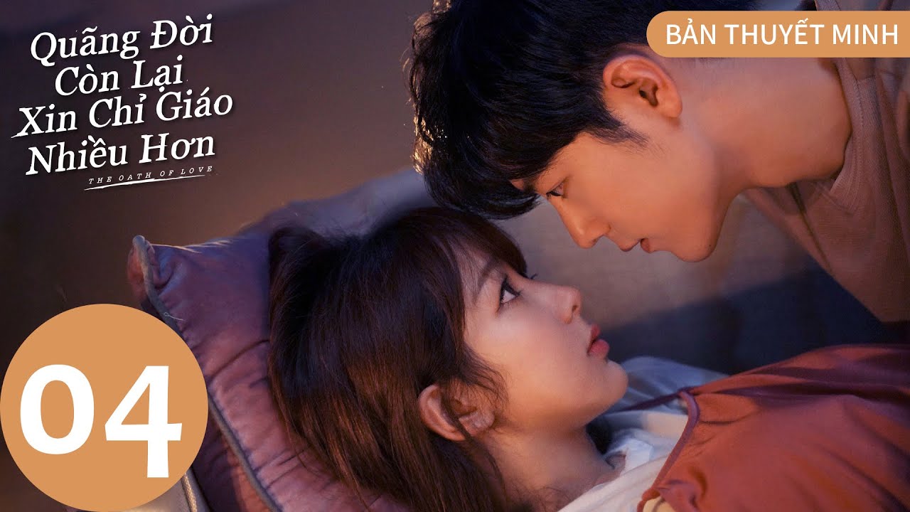 [BẢN THUYẾT MINH] | Quãng Đời Còn Lại Xin Chỉ Giáo Nhiều Hơn - Tập 4 | Dương Tử & Tiêu Chiến | WeTV