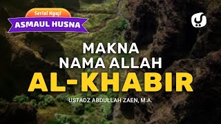Kajian Asmaul Husna: Makna Nama Allah Al-Khabir - Ustadz Abdullah Zaen, Lc., MA