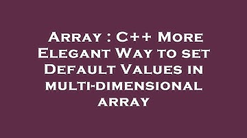 Array : C++ More Elegant Way to set Default Values in multi-dimensional array