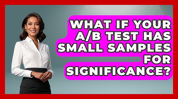 What If Your A/B Test Has Small Samples For Significance? - Saas Marketing Wizards