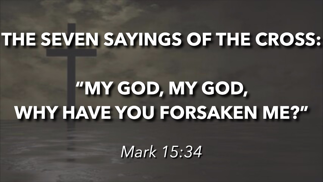 4.3.2026 - Good Friday - The 7 Sayings of the Cross: My God why have you forsaken me? - Mark 15:34